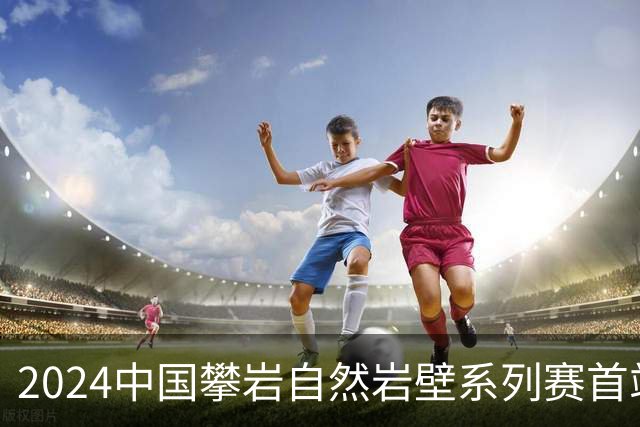 2024中国攀岩自然岩壁系列赛首站落户甘肃遮阳山